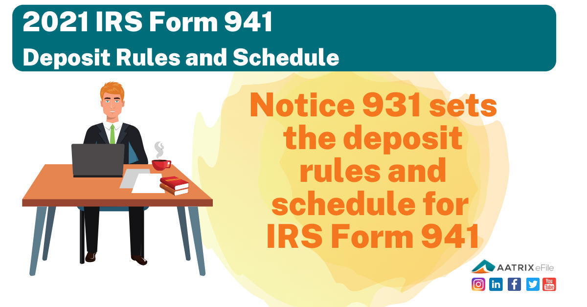 Notice 931 sets the deposit rules and schedule for Form 941 This information is also used for Forms: 943, 944, 945, and CT-1.